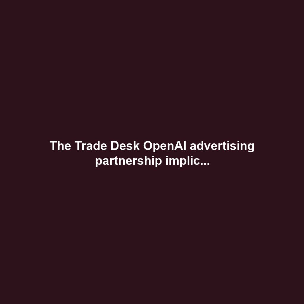 The Trade Desk OpenAI advertising partnership implic...