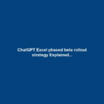 ChatGPT Excel phased beta rollout strategy Explained...