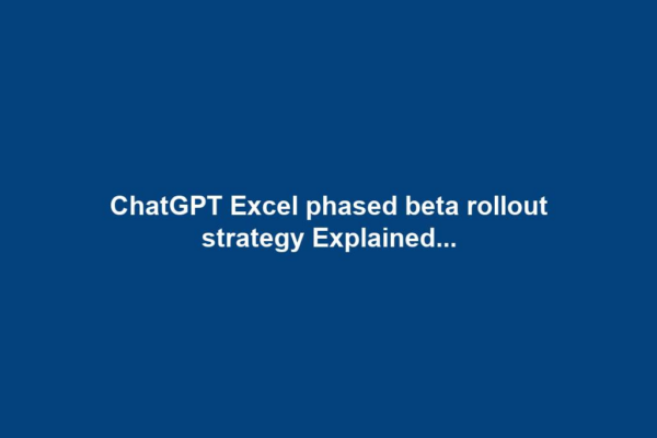 ChatGPT Excel phased beta rollout strategy Explained...