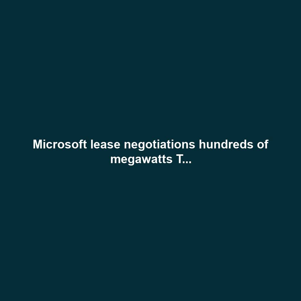 Microsoft lease negotiations hundreds of megawatts T...