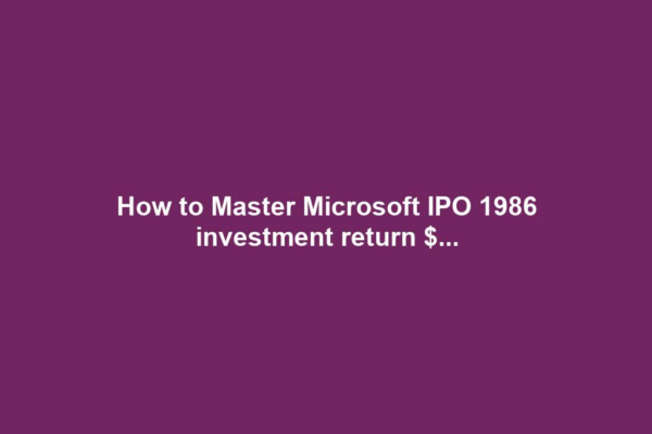 How to Master Microsoft IPO 1986 investment return $...