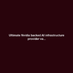 Ultimate Nvidia backed AI infrastructure provider va...