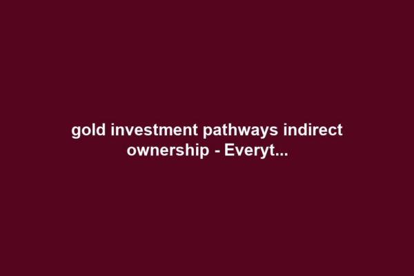 gold investment pathways indirect ownership - Everyt...