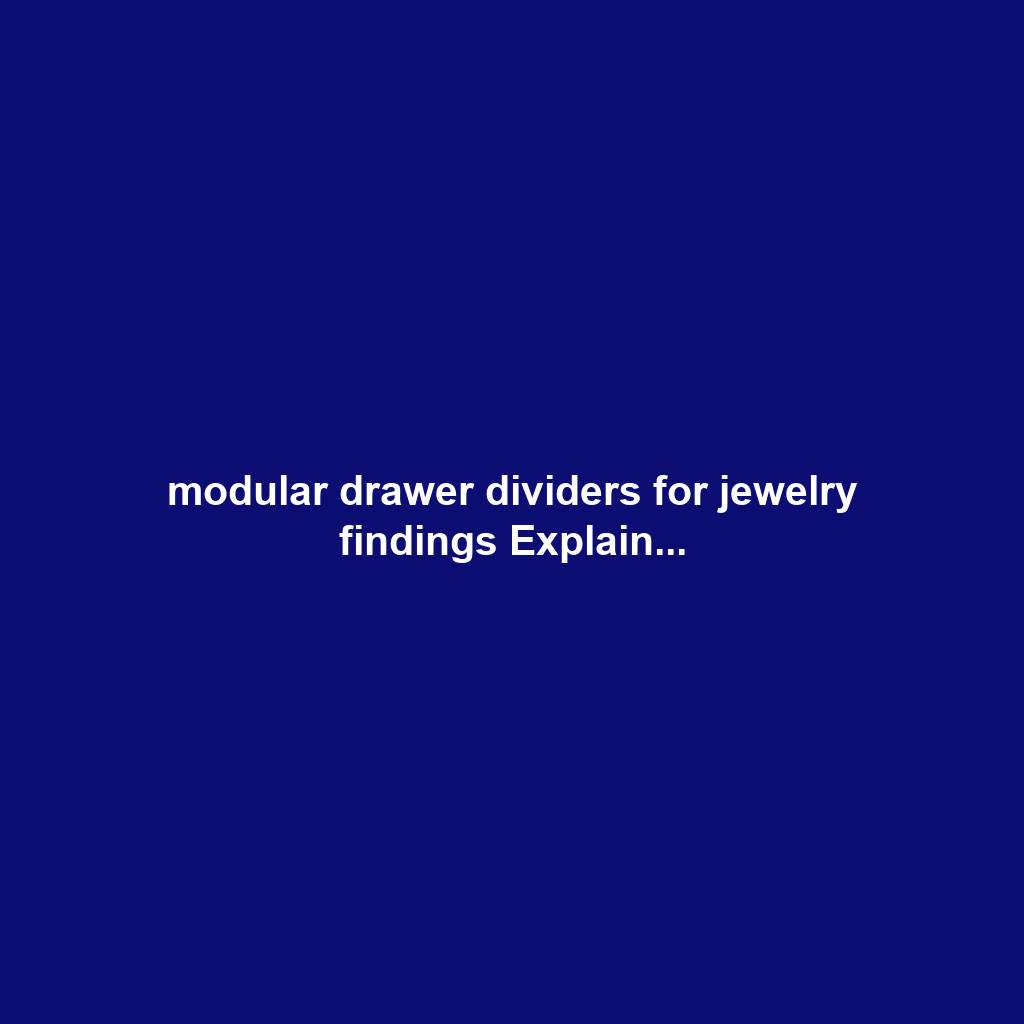 modular drawer dividers for jewelry findings Explain...