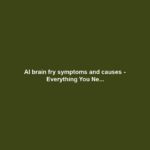 AI brain fry symptoms and causes - Everything You Ne...