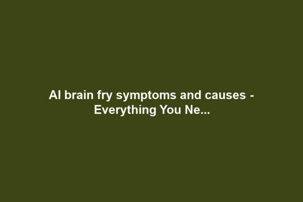 AI brain fry symptoms and causes - Everything You Ne...