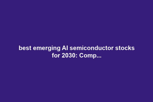 best emerging AI semiconductor stocks for 2030: Comp...