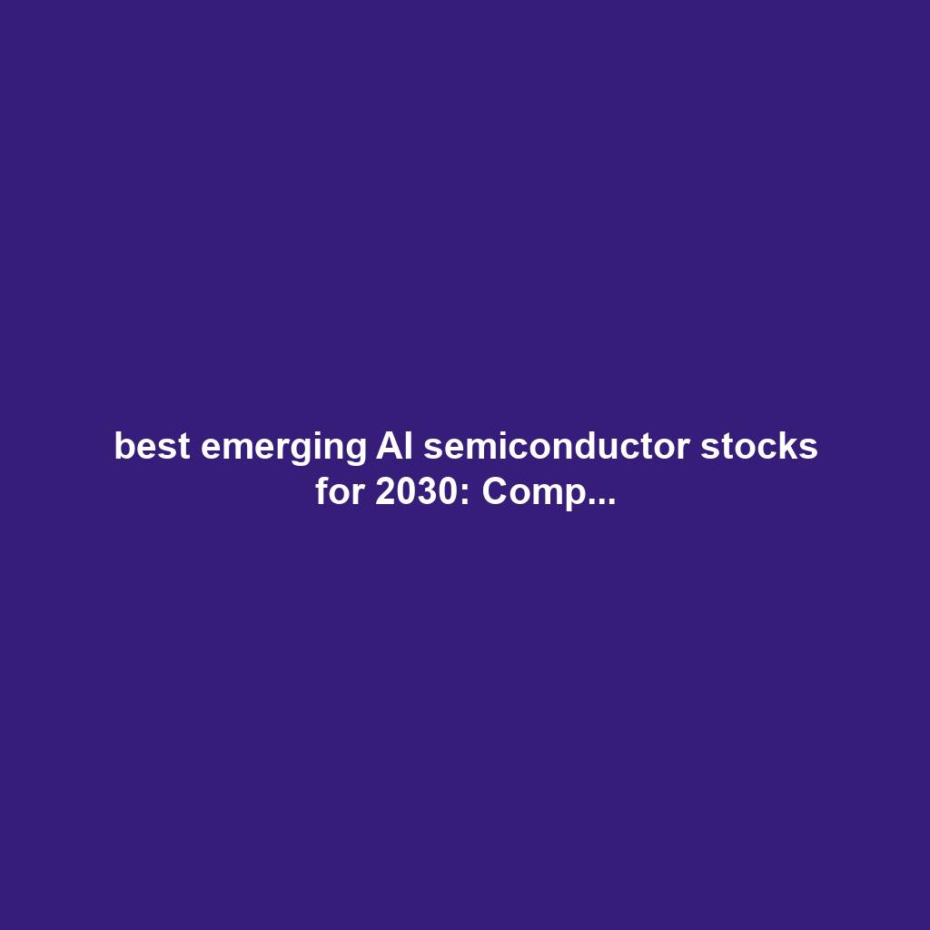 best emerging AI semiconductor stocks for 2030: Comp...