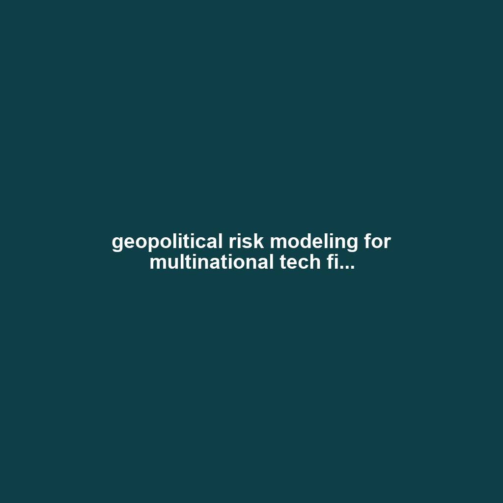 geopolitical risk modeling for multinational tech fi...