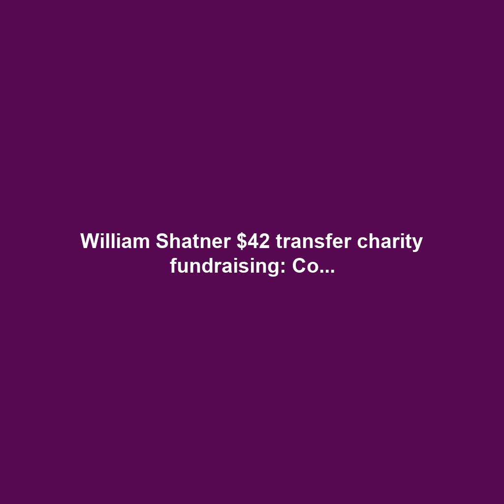 William Shatner $42 transfer charity fundraising: Co...