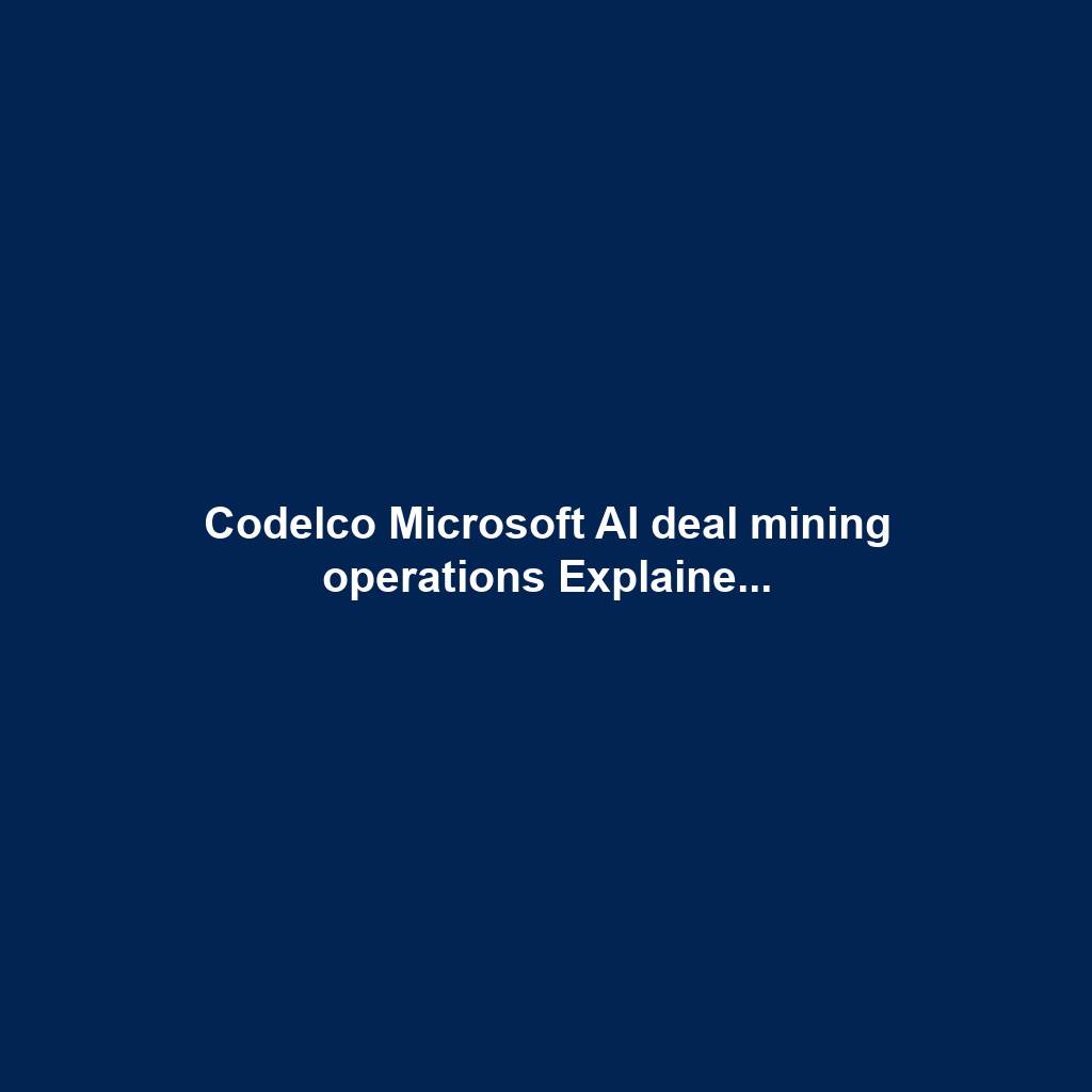Codelco Microsoft AI deal mining operations Explaine...