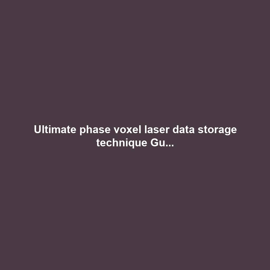 Ultimate phase voxel laser data storage technique Gu...