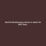 best AI infrastructure stocks to watch for 2027 Expl...