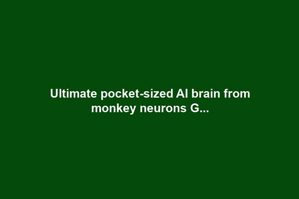 Ultimate pocket-sized AI brain from monkey neurons G...