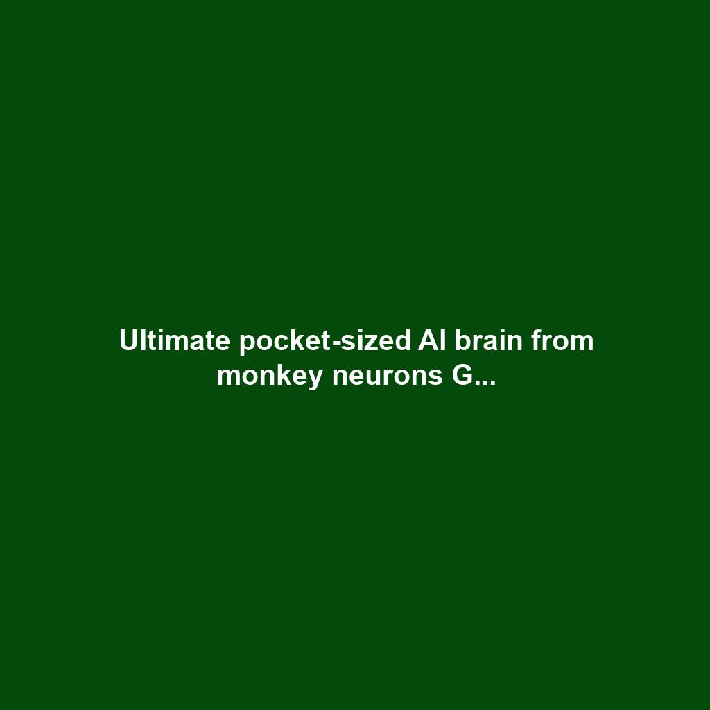 Ultimate pocket-sized AI brain from monkey neurons G...