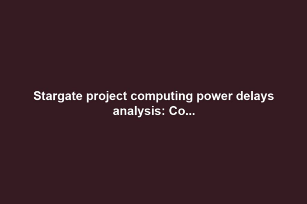Stargate project computing power delays analysis: Co...