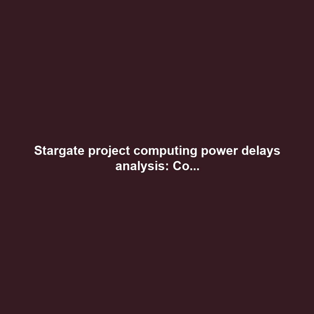 Stargate project computing power delays analysis: Co...