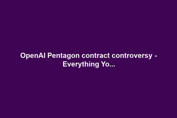 OpenAI Pentagon contract controversy - Everything Yo...