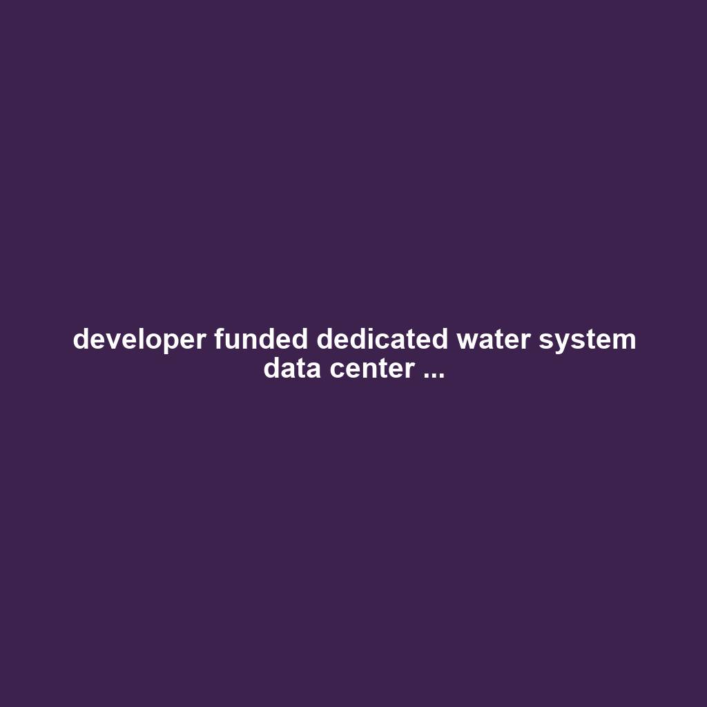 developer funded dedicated water system data center ...