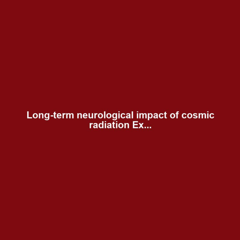 Long-term neurological impact of cosmic radiation Ex...