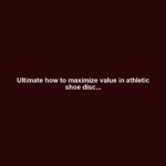 Ultimate how to maximize value in athletic shoe disc...