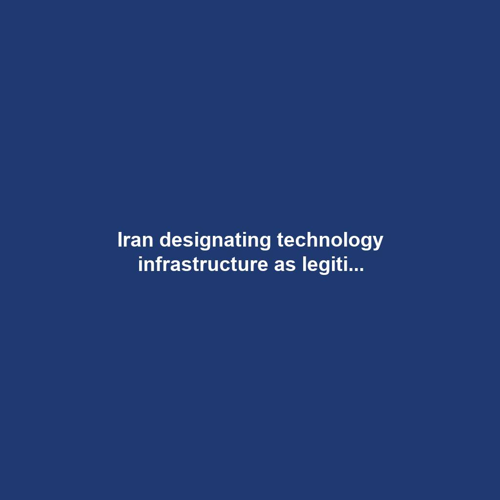 Iran designating technology infrastructure as legiti...
