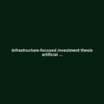 infrastructure-focused investment thesis artificial ...