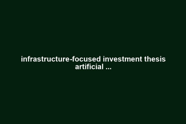 infrastructure-focused investment thesis artificial ...