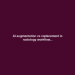 AI augmentation vs replacement in radiology workflow...