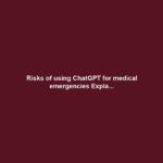 Risks of using ChatGPT for medical emergencies Expla...