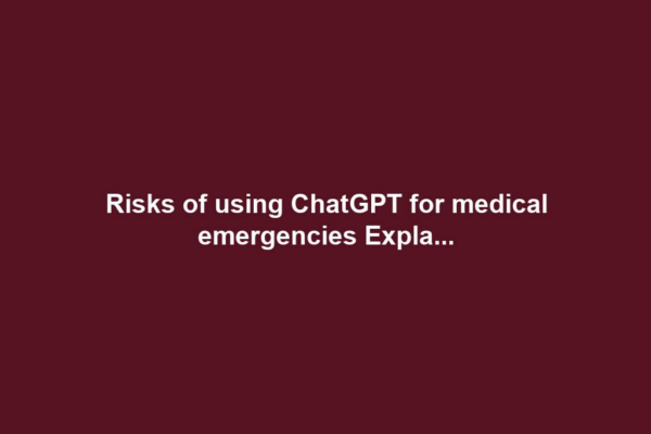 Risks of using ChatGPT for medical emergencies Expla...