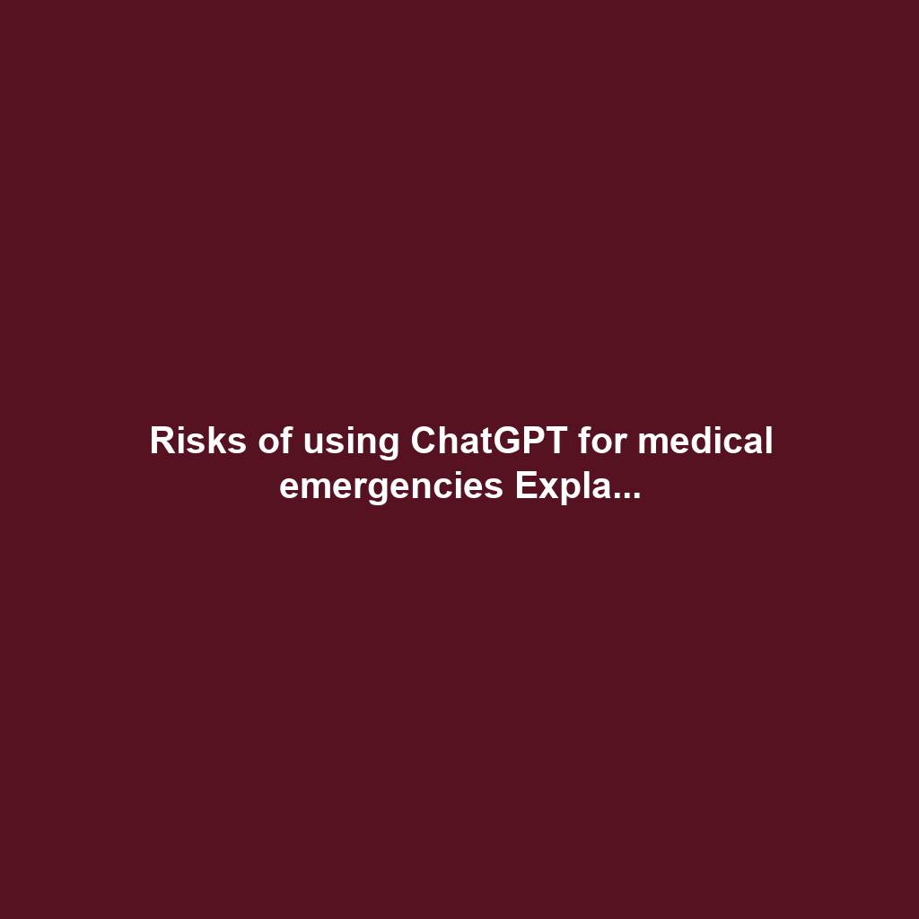 Risks of using ChatGPT for medical emergencies Expla...