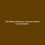 Elon Musk warning on unsupervised AI scaling Explain...
