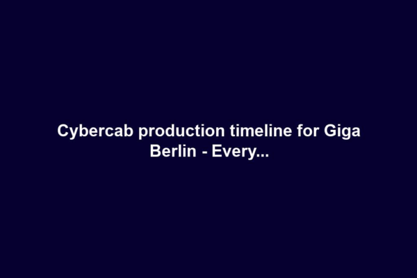 Cybercab production timeline for Giga Berlin - Every...
