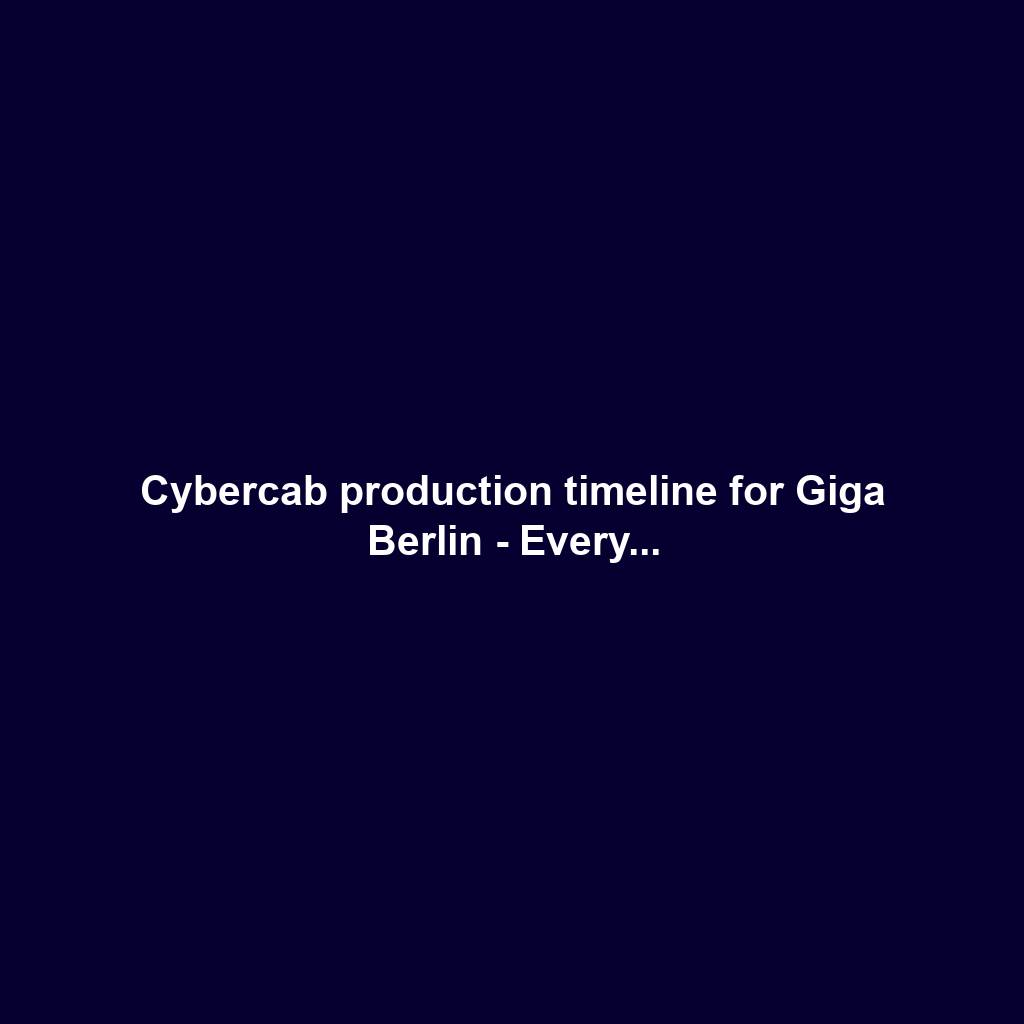Cybercab production timeline for Giga Berlin - Every...
