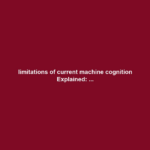 limitations of current machine cognition Explained: ...