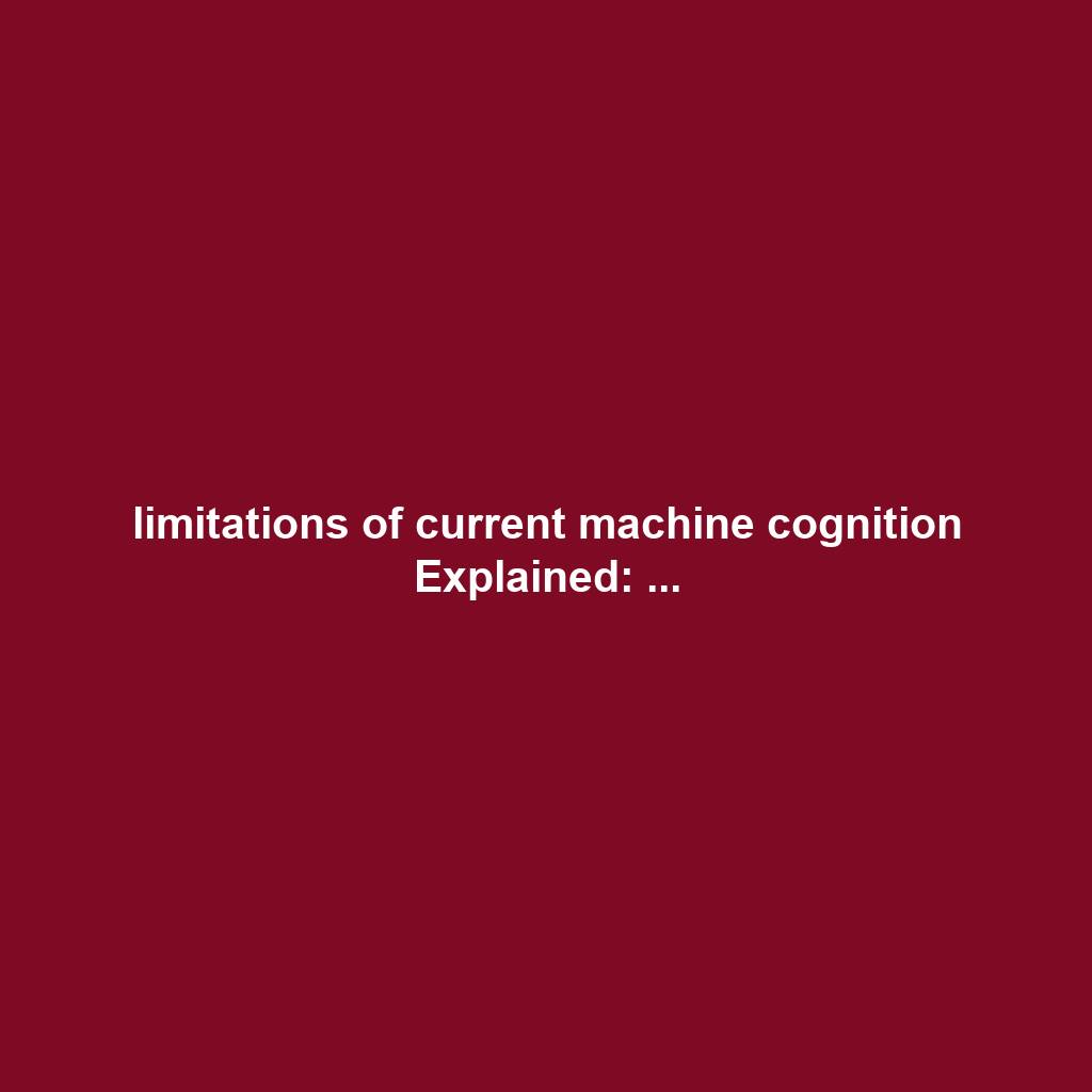 limitations of current machine cognition Explained: ...
