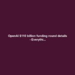 OpenAI $110 billion funding round details - Everythi...