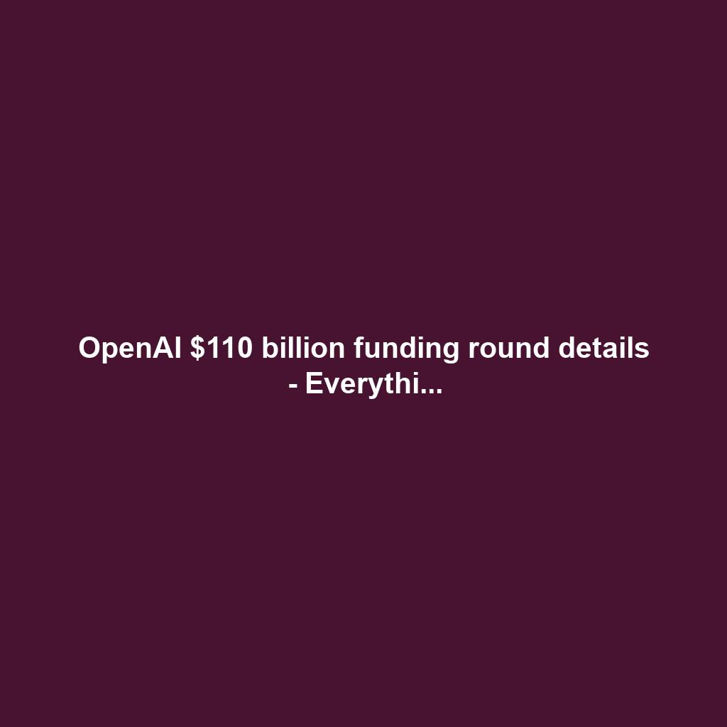 OpenAI $110 billion funding round details - Everythi...