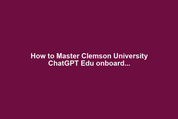 How to Master Clemson University ChatGPT Edu onboard...