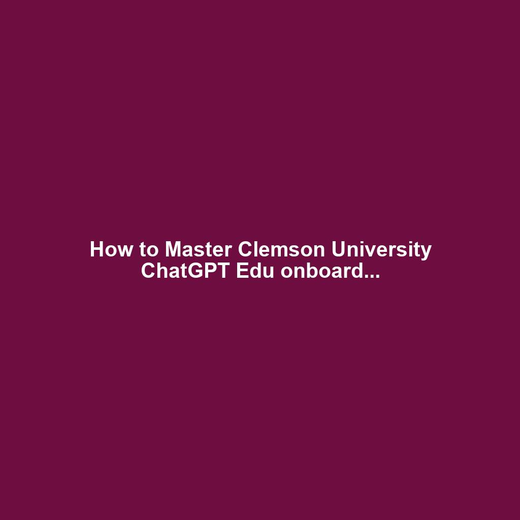 How to Master Clemson University ChatGPT Edu onboard...