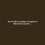 Grok LLM as strategic navigator in Macrohard system ...