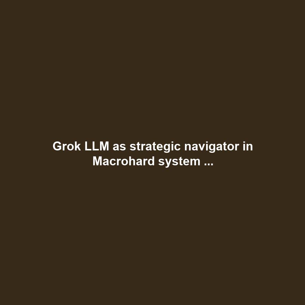 Grok LLM as strategic navigator in Macrohard system ...