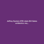 Jeffrey Epstein STD claim Bill Gates antibiotics req...