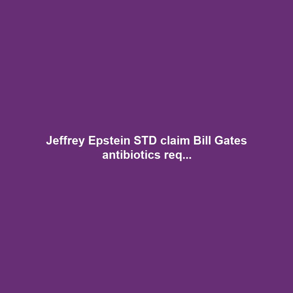 Jeffrey Epstein STD claim Bill Gates antibiotics req...