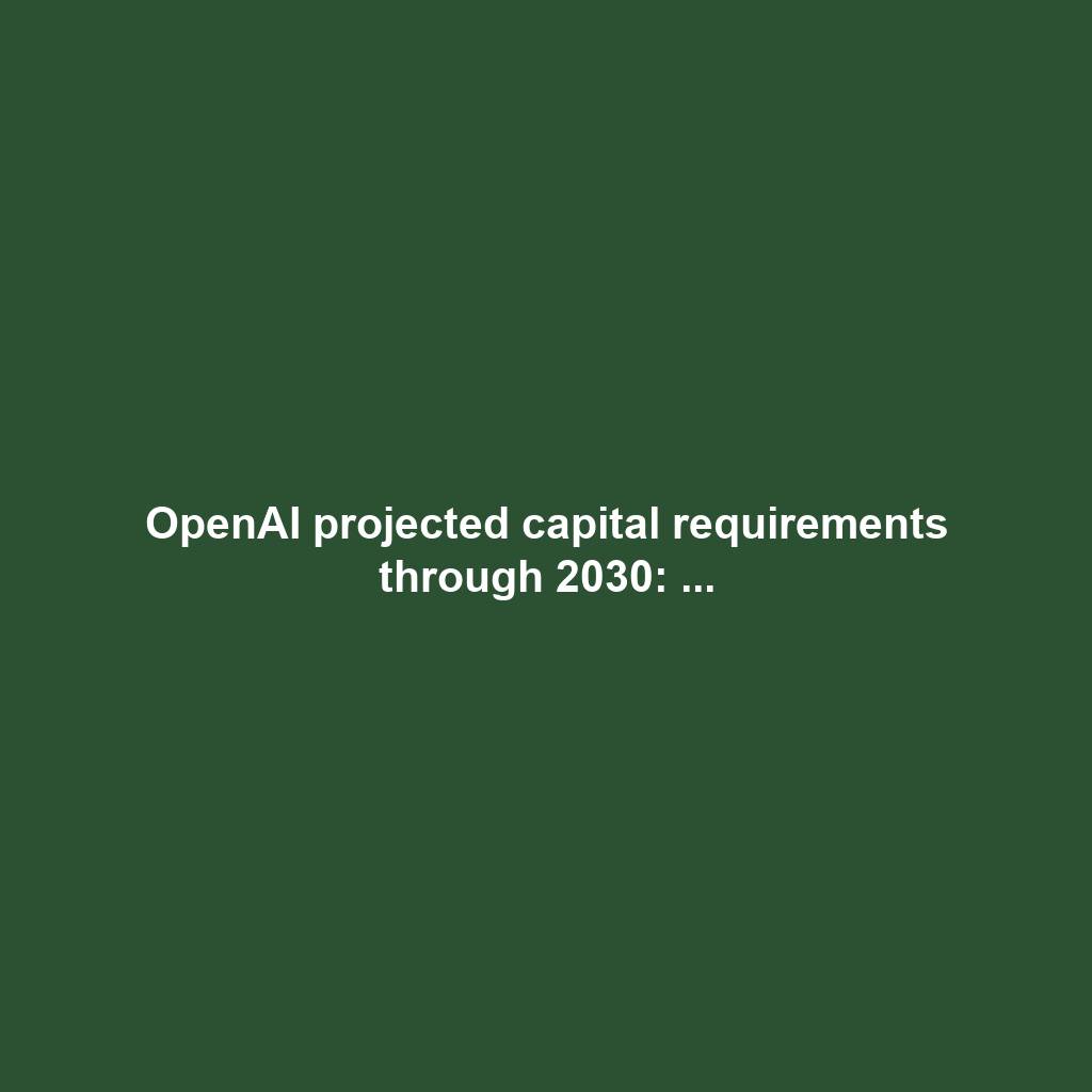 OpenAI projected capital requirements through 2030: ...