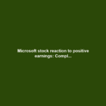 Microsoft stock reaction to positive earnings: Compl...