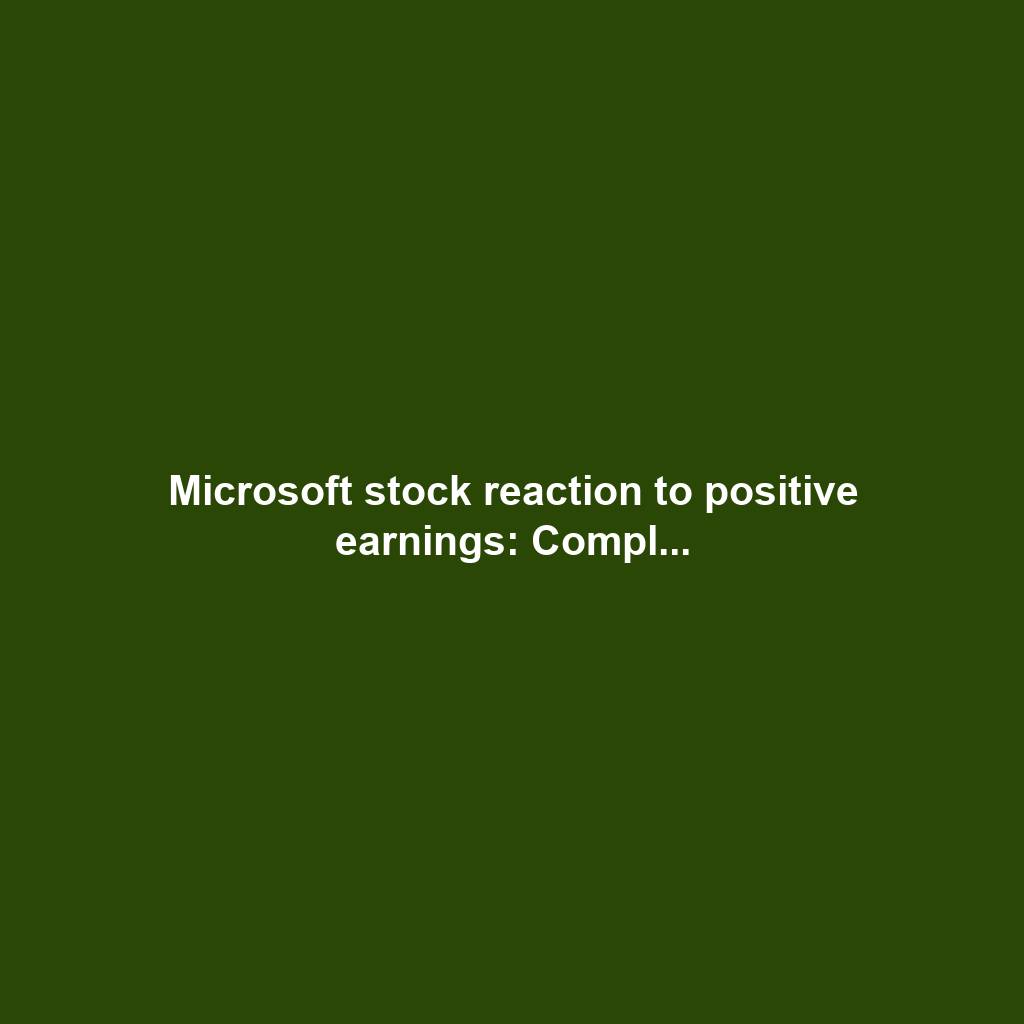Microsoft stock reaction to positive earnings: Compl...