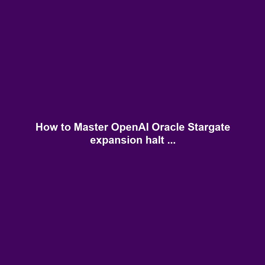 How to Master OpenAI Oracle Stargate expansion halt ...