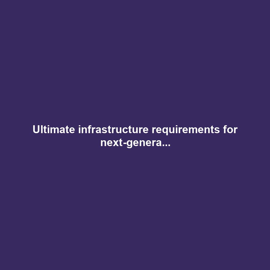 Ultimate infrastructure requirements for next-genera...